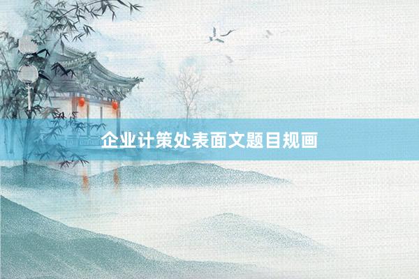 企业计策处表面文题目规画
