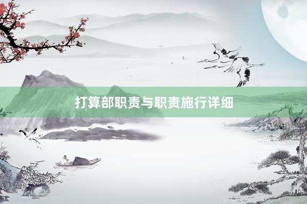 打算部职责与职责施行详细